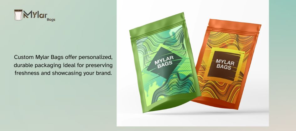 Why Choose Custom Mylar Bags for Your Packaging Needs